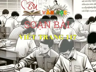 SOẠN VĂN BÀI VIẾT TRANG 117 - SÁCH CÁNH DIỀU LỚP 10 TẬP 2