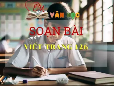 Soạn bài Viết trang 126 - Sách Cánh Diều Lớp 11