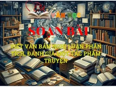 Soạn bài Viết văn bản nghị luận phân tích, đánh giá một tác phẩm truyện - Sách kết nối tri thức lớp 10 tập 1