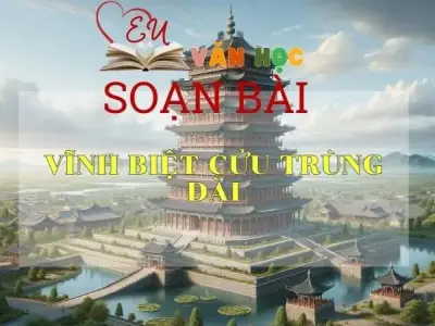 Soạn bài Vĩnh biệt Cửu Trùng Đài - Sách Cánh Diều Lớp 11