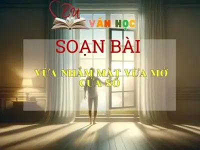 Soạn bài Vừa nhắm mắt vừa mở cửa sổ - Kết nối tri thức - Ngữ văn lớp 7