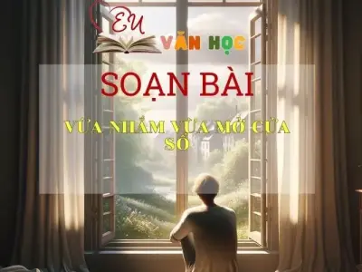 Soạn bài Vừa Nhắm Vừa Mở Cửa Sổ - Sách Chân Trời Sáng Tạo Ngữ Văn 6 