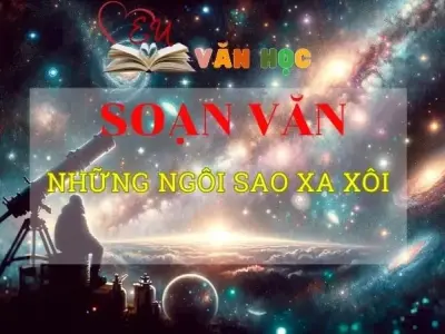 Soạn bài Những ngôi sao xa xôi - Ngữ văn 8 Kết nối tri thức