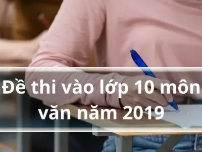 Đề thi vào lớp 10 môn Văn năm 2019 - 2020