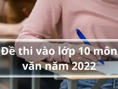 Đề thi vào lớp 10 môn Ngữ Văn năm 2022-2023