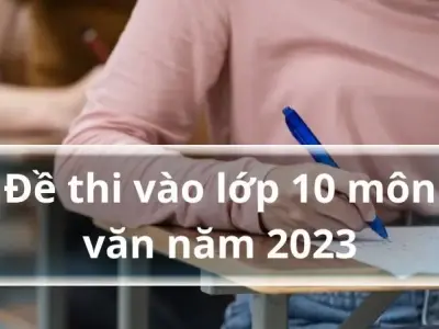 Đề thi vào lớp 10 môn Ngữ Văn năm 2023 - 2024
