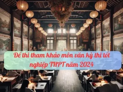 Đề thi tham khảo môn văn kỳ thi tốt nghiệp THPT năm 2024