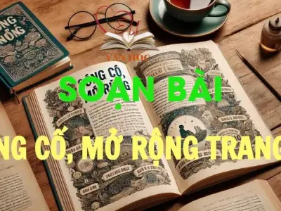 Soạn bài Củng cố, mở rộng trang 36 - Ngữ văn 12 tập 1 - Kết nối tri thức