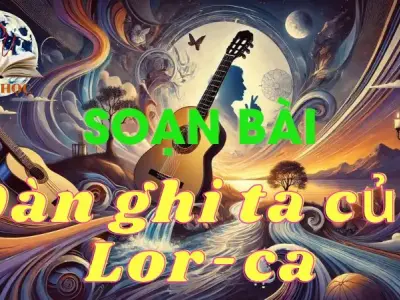 Soạn bài Đàn ghi ta của Lor-ca - Ngữ văn 12 tập 1 - Kết nối tri thức