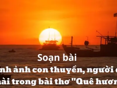 Soạn bài Hình ảnh con thuyền người dân chài trong bài thơ Quê hương - Ngữ văn 9 - Cánh diều