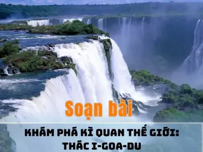 Soạn bài Khám phá kỳ quan thế giới: Thác i-goa-du - Ngữ văn 9 - Cánh diều