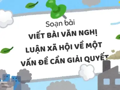 Soạn bài Viết bài văn nghị luận xã hội về một vấn đề cần giải quyết - Ngữ văn 9 - Cánh diều