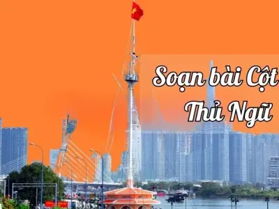 Soạn bài Cột cờ Thủ Ngữ - di tích cổ bên sông Sài Gòn - Ngữ văn 9 chân trời sáng tạo (Tập 1)
