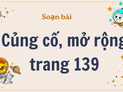 Soạn bài Củng cố, mở rộng trang 139 - Kết nối tri thức Lớp 9