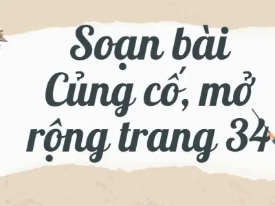 Soạn bài Củng cố, mở rộng trang 34 - Kết nối tri thức Lớp 9