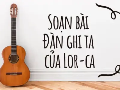Soạn bài Đàn ghi ta của Lor-ca - Cánh diều 12