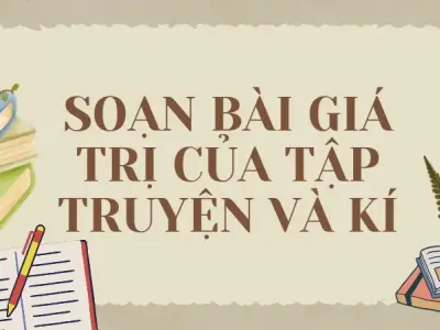 Soạn bài Giá trị của tập truyện và kí - Ngữ văn lớp 12 Chân trời sáng tạo (Tập 2)