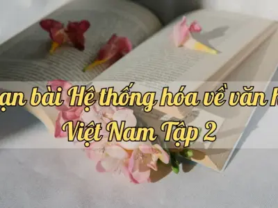 Soạn bài Hệ thống hóa về văn học Việt Nam Tập 2 - Ngữ văn lớp 12 Chân trời sáng tạo (Tập 2)