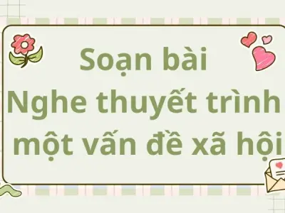 Soạn bài Nghe thuyết trình một vấn đề xã hội - Cánh diều 12