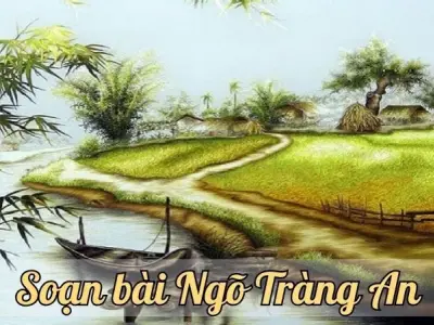 Soạn bài Ngõ Tràng An - Ngữ văn lớp 12 chân trời sáng tạo (Tập 1)