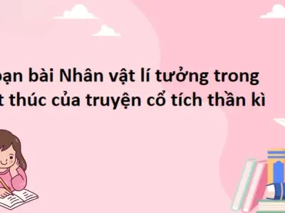 Soạn bài Nhân vật lí tưởng trong kết thúc của truyện cổ tích thần kì - Ngữ văn lớp 9 chân trời sáng tạo (Tập 1)