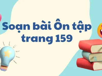 Soạn bài Ôn tập trang 159 - Ngữ văn lớp 12 chân trời sáng tạo (Tập 1)