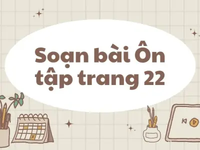 Soạn bài Ôn tập trang 22 - Ngữ văn lớp 12 Chân trời sáng tạo (tập 2)