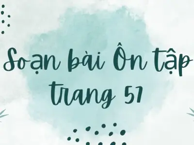 Soạn bài Ôn tập trang 57 - Ngữ văn lớp 12 Chân trời sáng tạo (Tập 2)