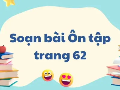 Soạn bài Ôn tập trang 62 - Ngữ văn lớp 9 Chân trời sáng tạo (Tập 2)