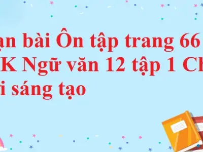 Soạn bài Ôn tập trang 66 - Ngữ văn lớp 12 chân trời sáng tạo (Tập 1)