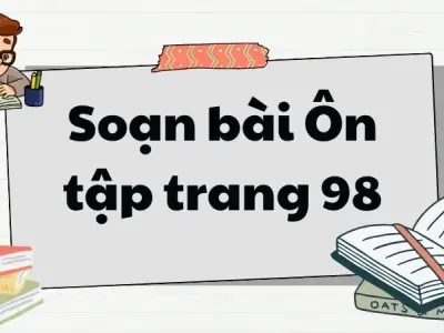 Soạn bài Ôn tập trang 98 - Ngữ văn lớp 12 chân trời sáng tạo (Tập 1)