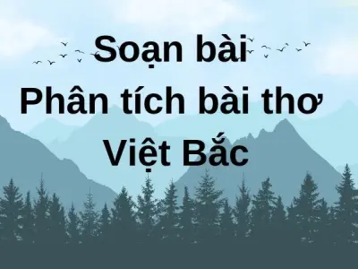 Soạn bài Phân tích bài thơ Việt Bắc - Cánh diều 12