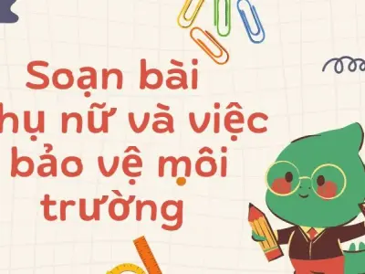 Soạn bài Phụ nữ và việc bảo vệ môi trường - Cánh diều 12