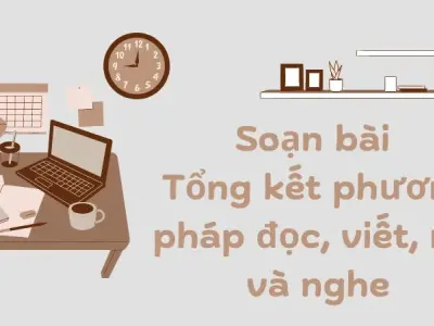 Soạn bài Tổng kết phương pháp đọc, viết, nói và nghe - Cánh diều 12