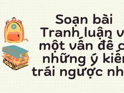 Soạn bài Tranh luận về một vấn đề có những ý kiến trái ngược nhau (Phần 2)- Cánh diều 12 