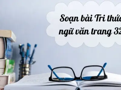 Soạn bài Tri thức ngữ văn trang 32 - Ngữ văn 9 chân trời sáng tạo (Tập 1)