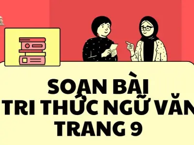 Soạn bài Tri thức ngữ văn trang 9 - Kết nối tri thức Lớp 9