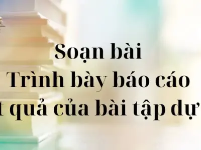 Soạn bài Trình bày báo cáo kết quả của bài tập dự án - Cánh diều 12