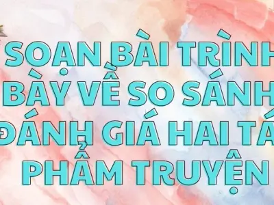 Soạn bài Trình bày về so sánh, đánh giá hai tác phẩm truyện - Cánh diều 12