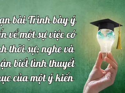 Soạn bài Trình bày ý kiến về một sự việc có tính thời sự; nghe và nhận biết tình thuyết phục của một ý kiến - Ngữ văn lớp 9 Chân trời sáng tạo (Tập 2)