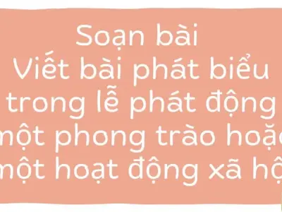 Soạn bài Viết bài phát biểu trong lễ phát động một phong trào hoặc một hoạt động xã hội - Cánh diều 12