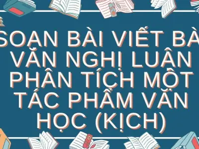 Soạn bài Viết bài văn nghị luận phân tích một tác phẩm văn học (kịch) - Kết nối tri thức Lớp 9