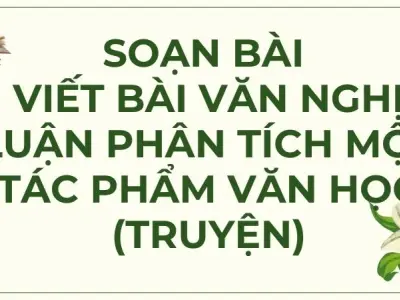 Soạn bài Viết bài văn nghị luận phân tích một tác phẩm văn học (truyện) - Kết nối tri thức Lớp 9