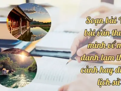 Soạn bài Viết bài văn thuyết minh về một danh lam thắng cảnh hay di tích lịch sử - Ngữ văn 9 chân trời sáng tạo (Tập 1)