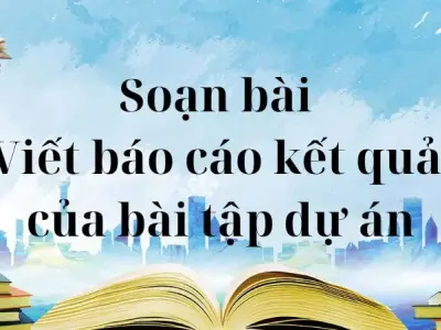 Soạn bài Viết báo cáo kết quả của bài tập dự án - Cánh diều 12