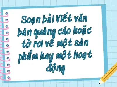 Soạn bài Viết văn bản quảng cáo hoặc tờ rơi về một sản phẩm hay một hoạt động - Ngữ văn lớp 9 Chân trời sáng tạo (Tập 2)