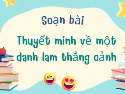 Soạn bài Thuyết minh về một danh lam thắng cảnh - Ngữ văn 9 - Cánh diều