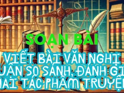Soạn bài Viết bài văn nghị luận so sánh, đánh giá hai tác phẩm truyện - Ngữ văn 12 tập 1 - Kết nối tri thức