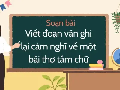 Soạn bài Viết đoạn văn ghi lại cảm nghĩ về một bài thơ tám chữ - Ngữ văn 9 - Cánh diều