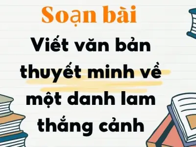 Soạn bài Viết văn bản thuyết minh về một danh lam thắng cảnh - Ngữ văn 9 - Cánh diều